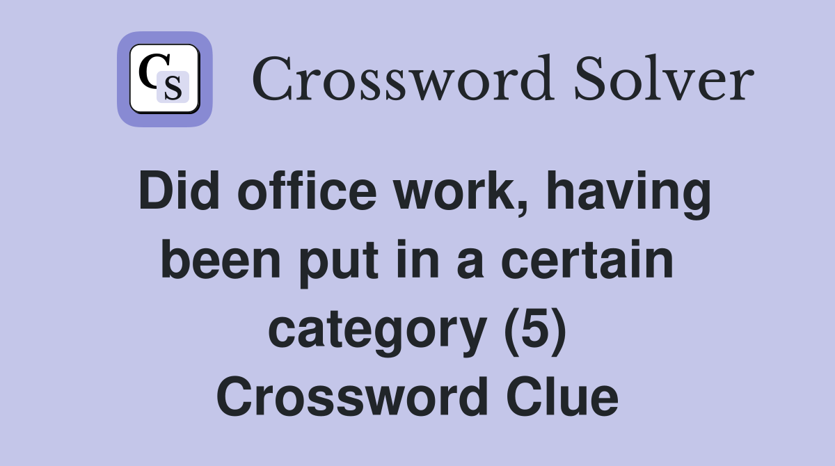 Did office work, having been put in a certain category (5) Crossword Clue