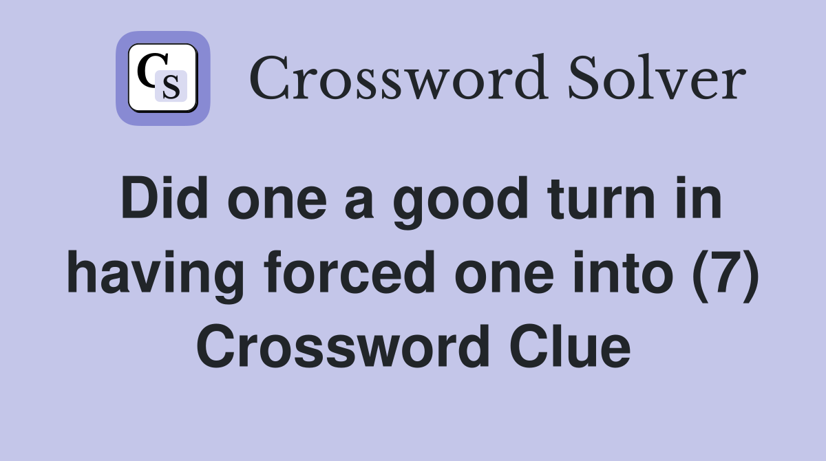 Did one a good turn in having forced one into (7) Crossword Clue