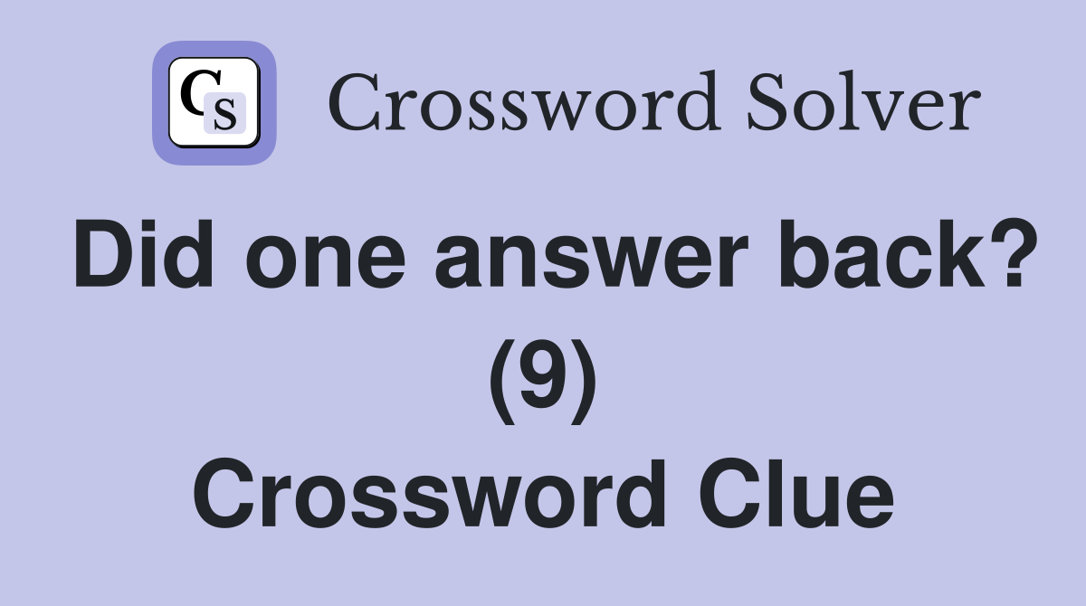 Did one answer back? (9) Crossword Clue