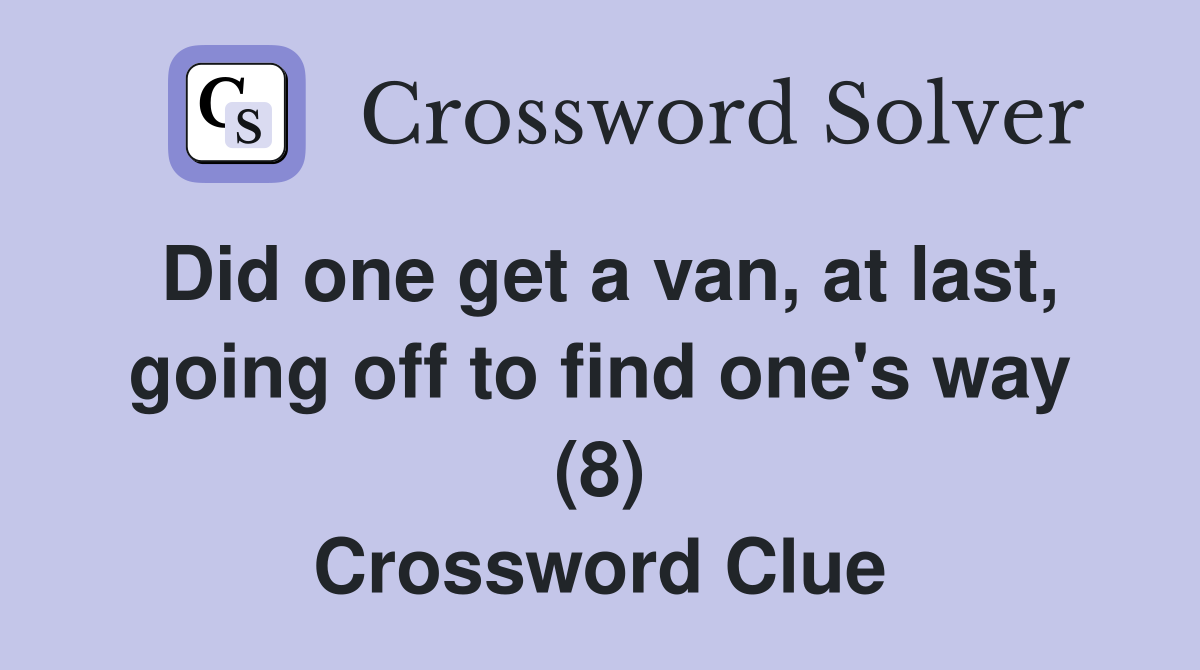 Did one get a van, at last, going off to find one's way (8) Crossword Clue