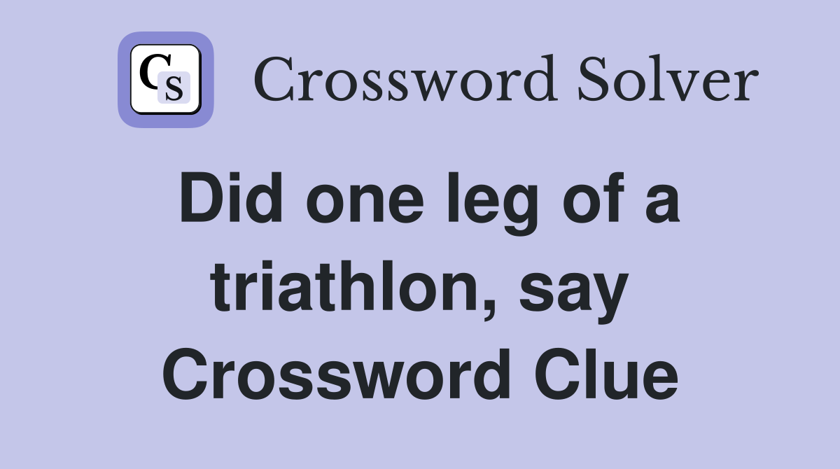 Did one leg of a triathlon, say Crossword Clue