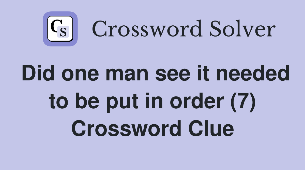 Did one man see it needed to be put in order (7) Crossword Clue