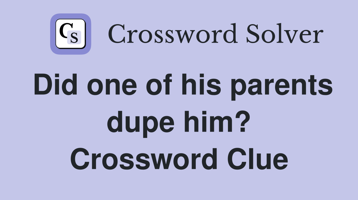 Did one of his parents dupe him? Crossword Clue
