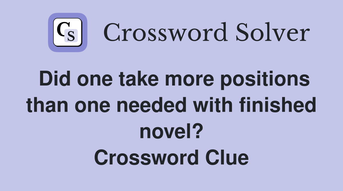 Did one take more positions than one needed with finished novel? Crossword Clue