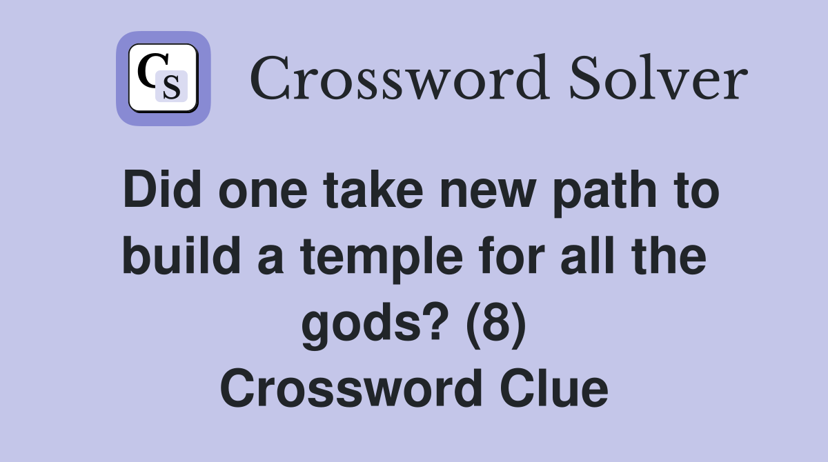 Did one take new path to build a temple for all the gods? (8) Crossword Clue
