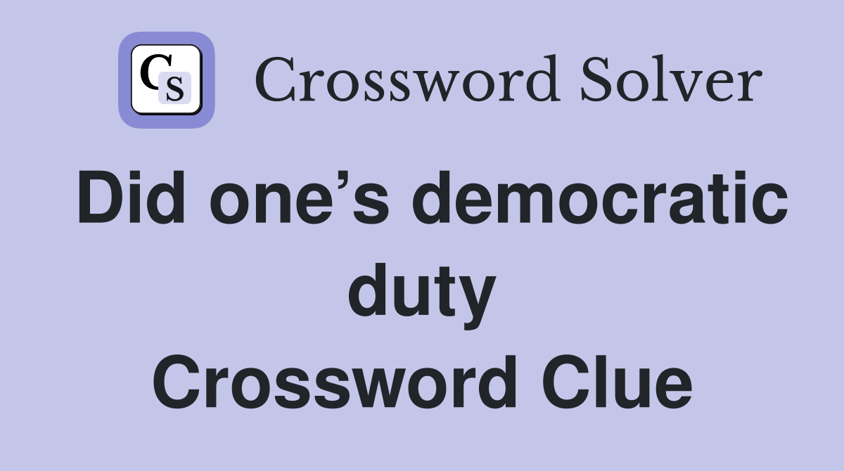 Did one’s democratic duty Crossword Clue