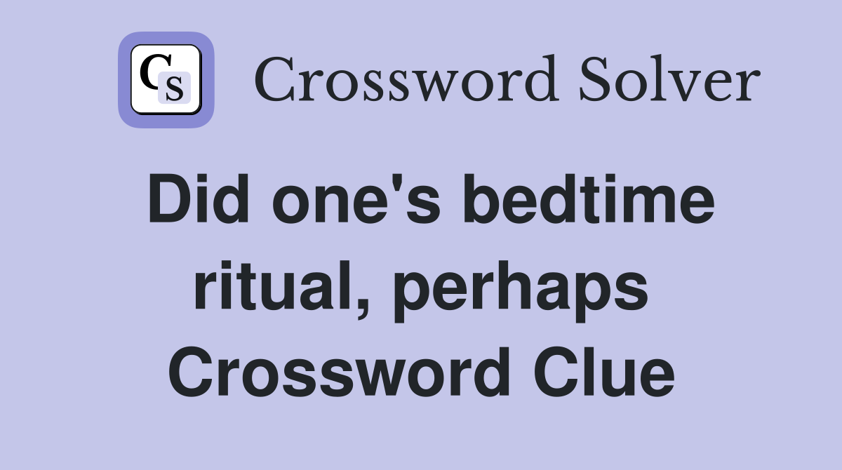 Did one's bedtime ritual, perhaps Crossword Clue