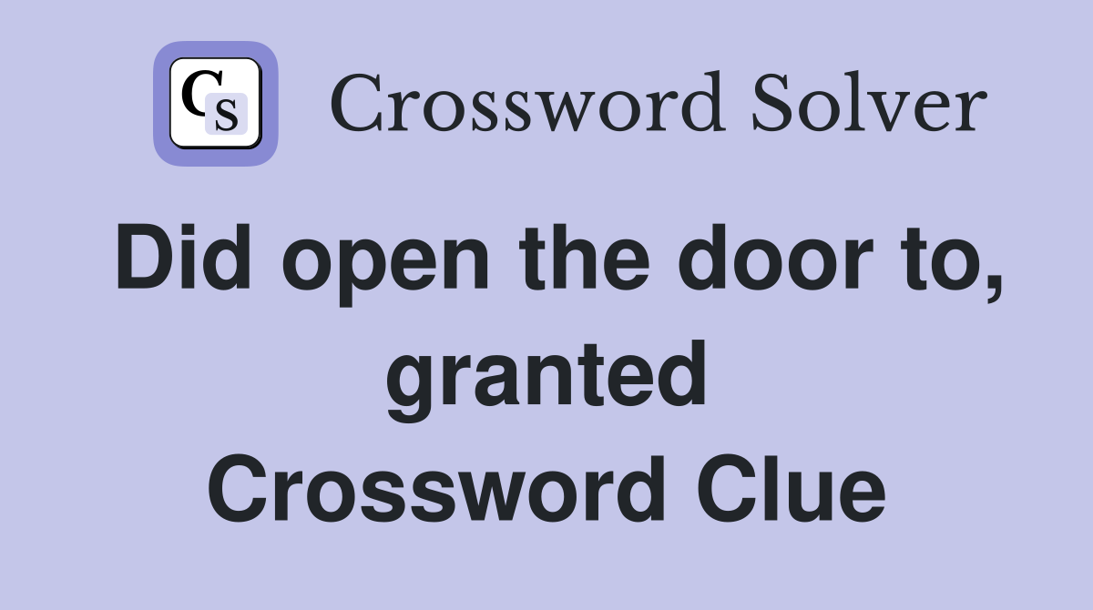 Did open the door to, granted Crossword Clue