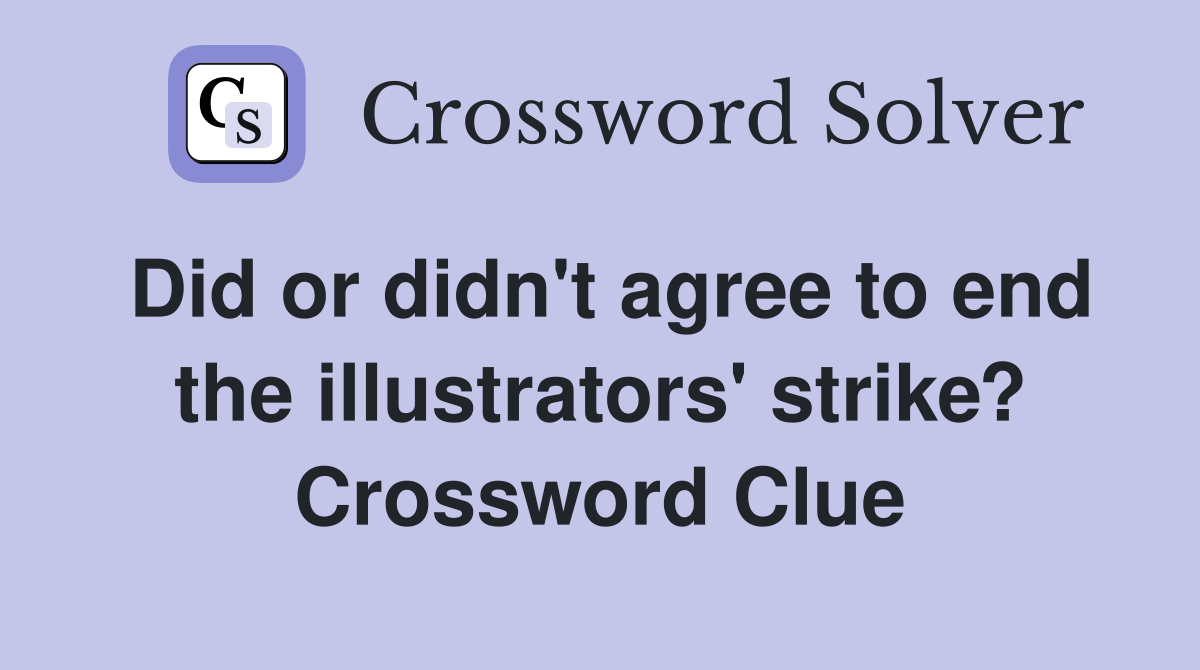 Did or didn't agree to end the illustrators' strike? Crossword Clue