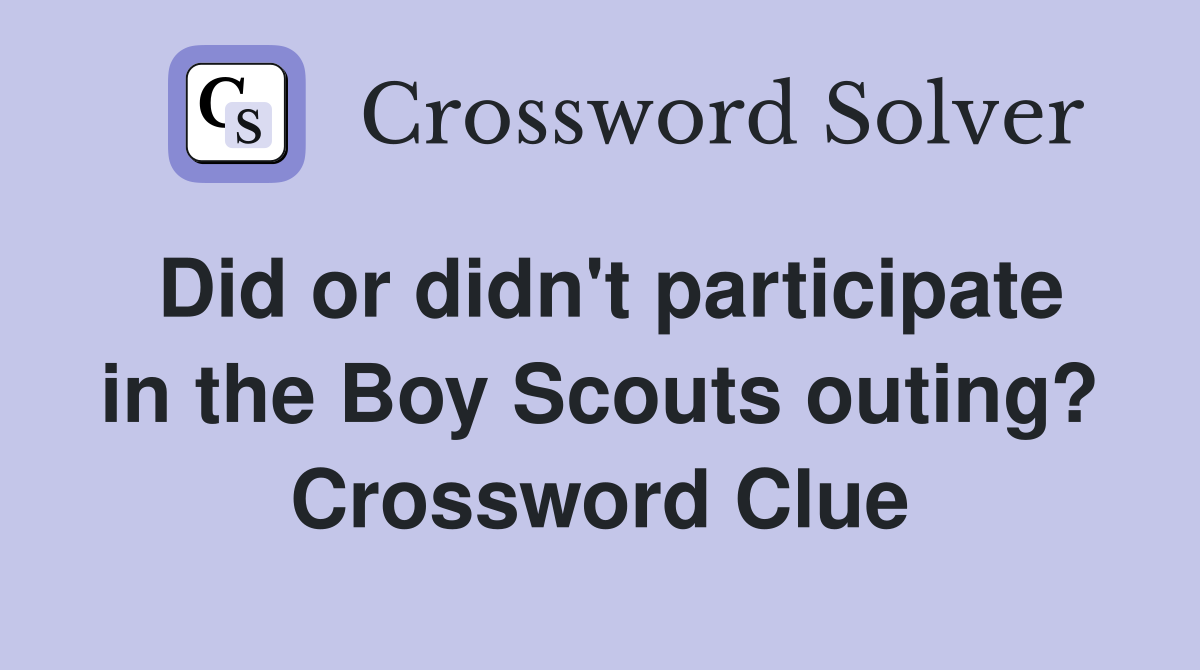 Did or didn't participate in the Boy Scouts outing? Crossword Clue