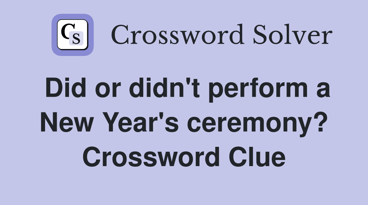 Did or didn't perform a New Year's ceremony? Crossword Clue