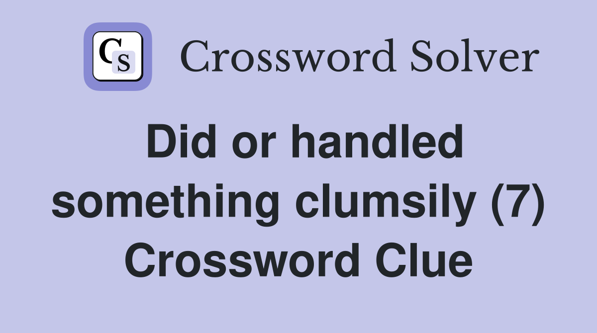 Did or handled something clumsily (7) Crossword Clue