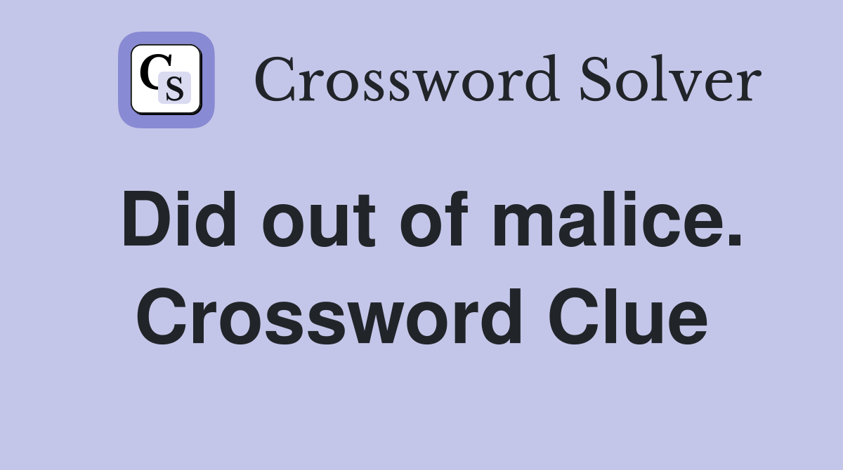 Did out of malice. Crossword Clue
