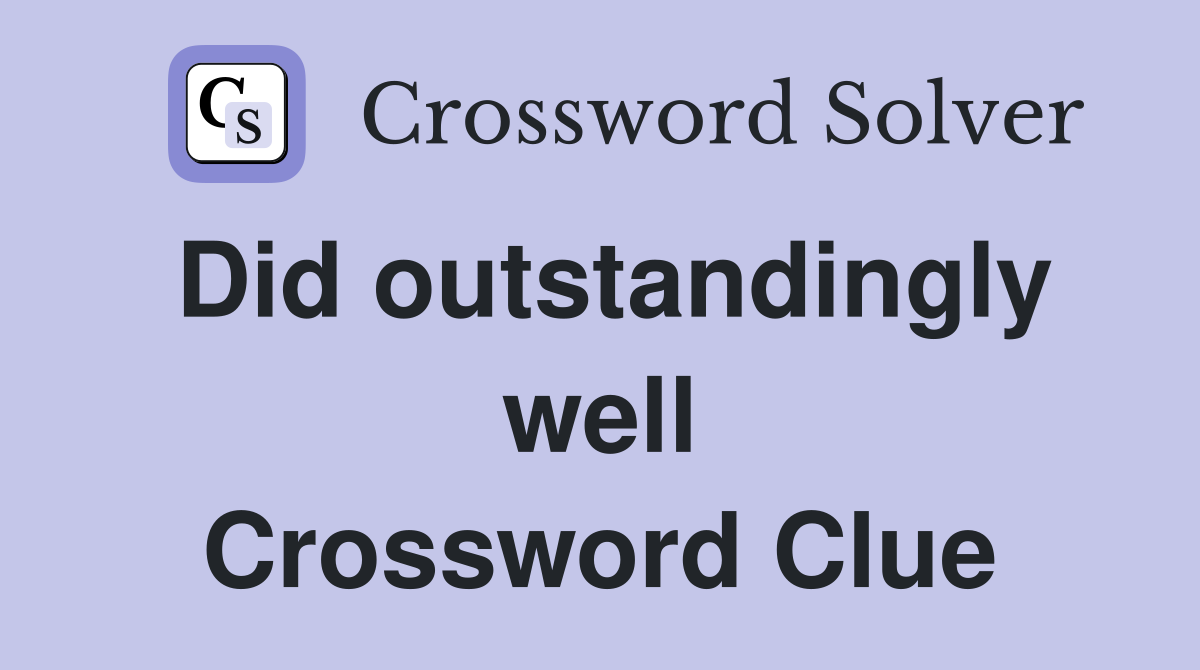 Did outstandingly well Crossword Clue