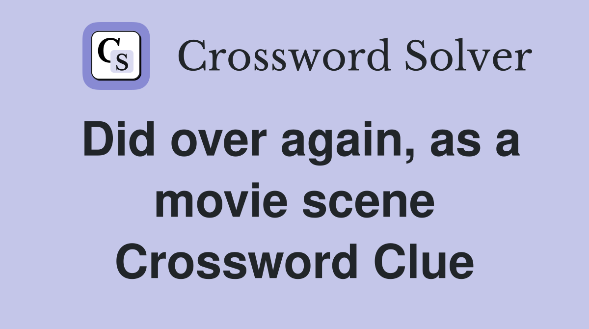 Did over again, as a movie scene Crossword Clue