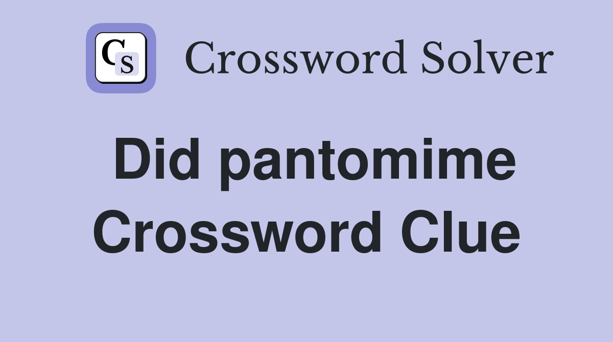 Did pantomime Crossword Clue