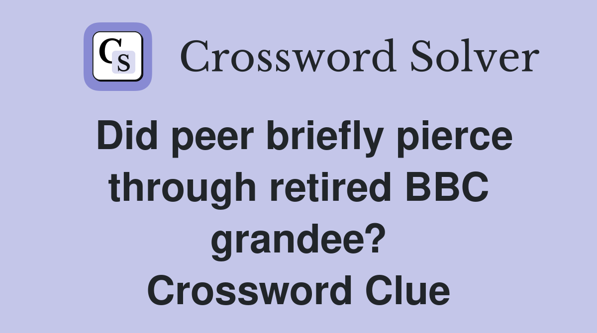 Did peer briefly pierce through retired BBC grandee? Crossword Clue
