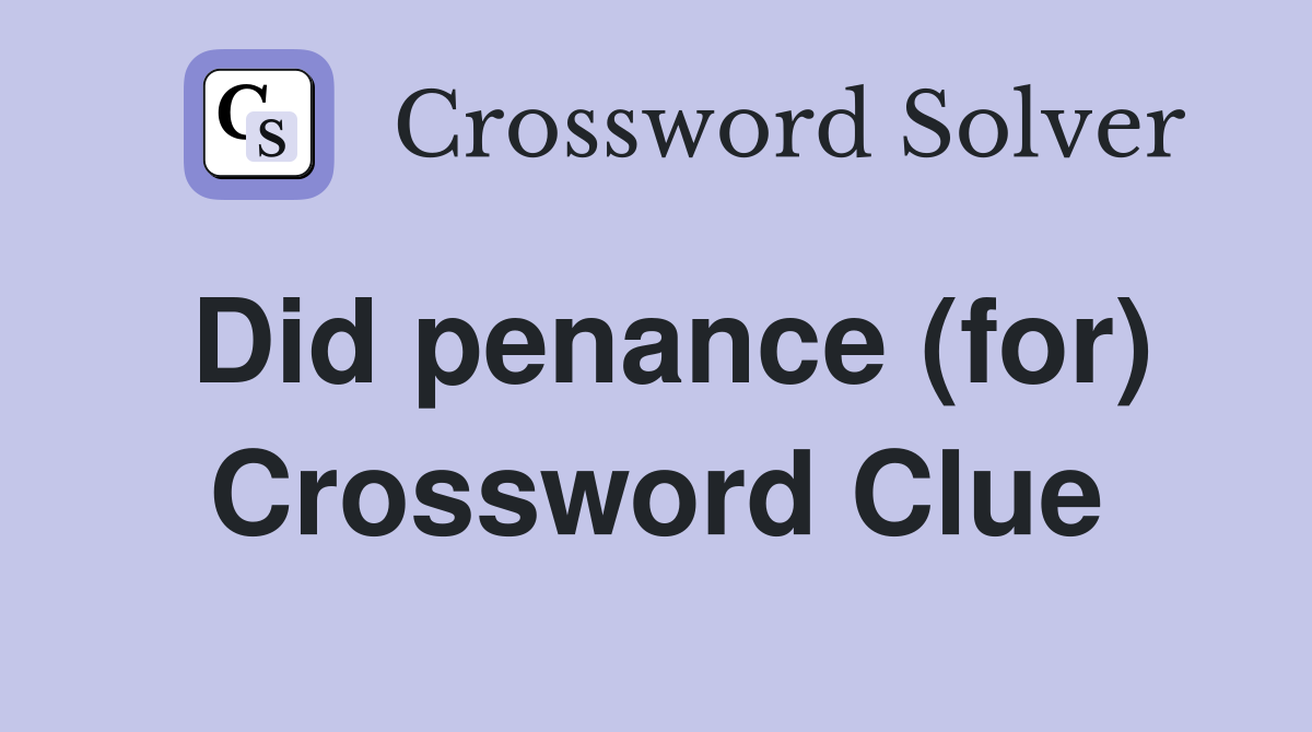Did penance (for) Crossword Clue