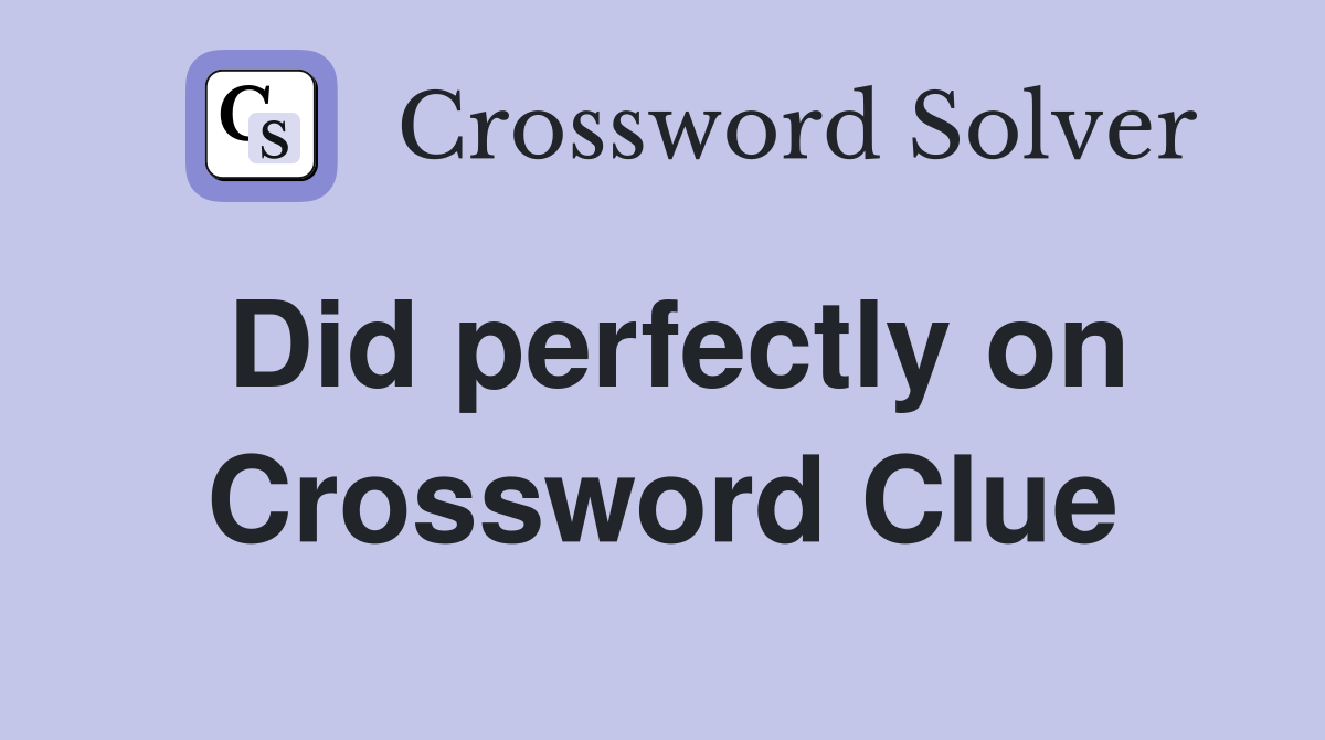 Did perfectly on Crossword Clue