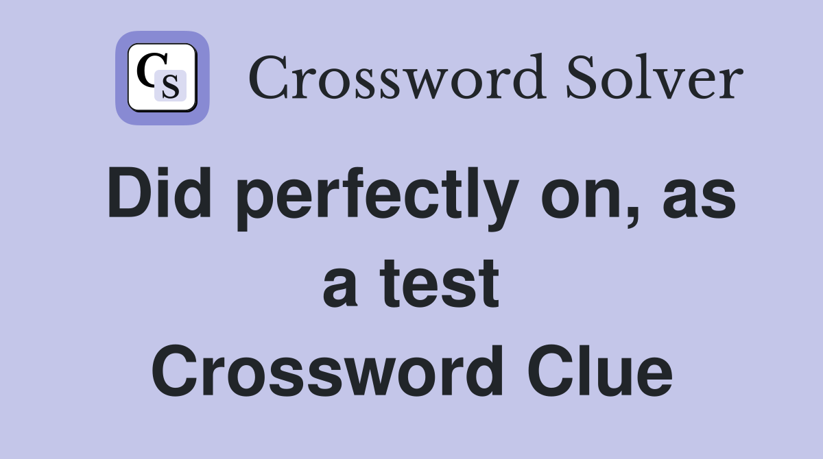 Did perfectly on, as a test Crossword Clue