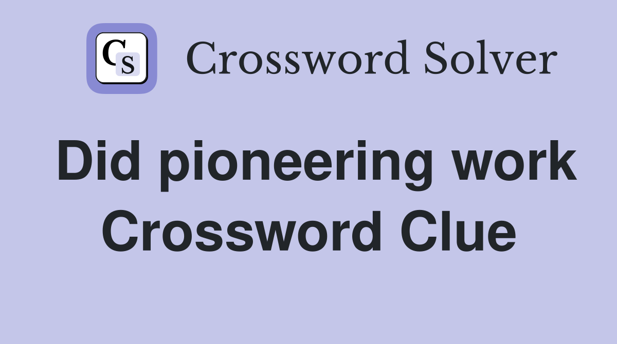 Did pioneering work Crossword Clue
