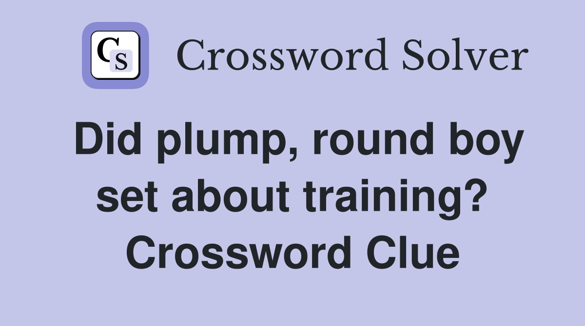 Did plump, round boy set about training? Crossword Clue
