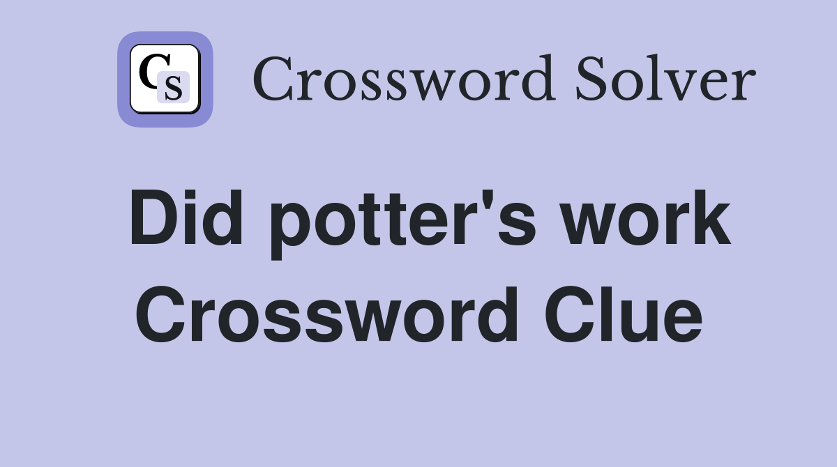 Did potter's work Crossword Clue