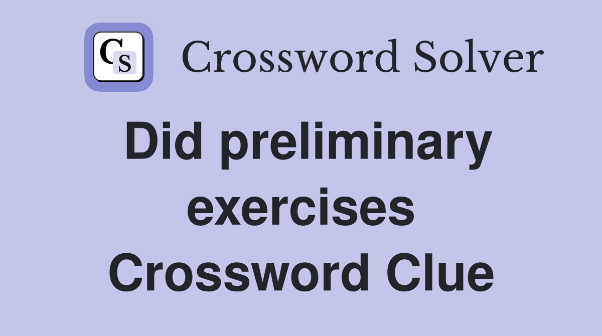 Did preliminary exercises Crossword Clue
