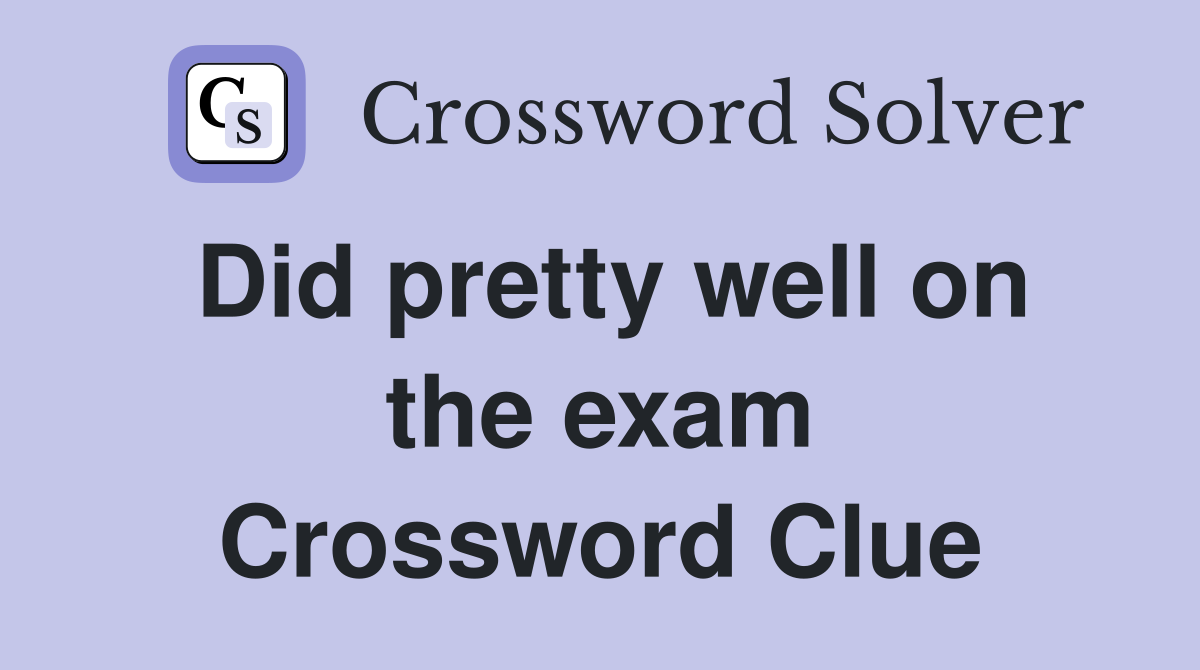 Did pretty well on the exam Crossword Clue