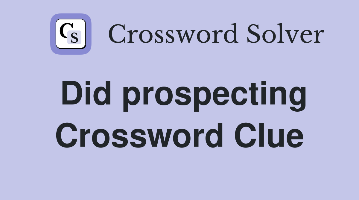 Did prospecting Crossword Clue
