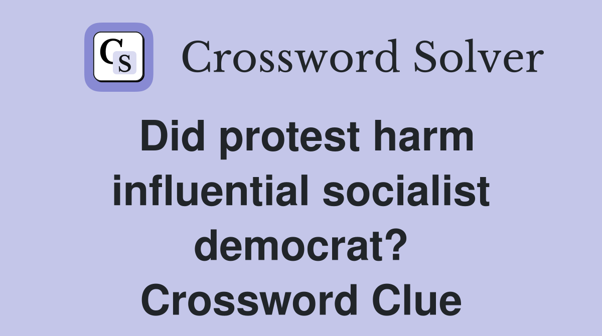 Did protest harm influential socialist democrat? Crossword Clue