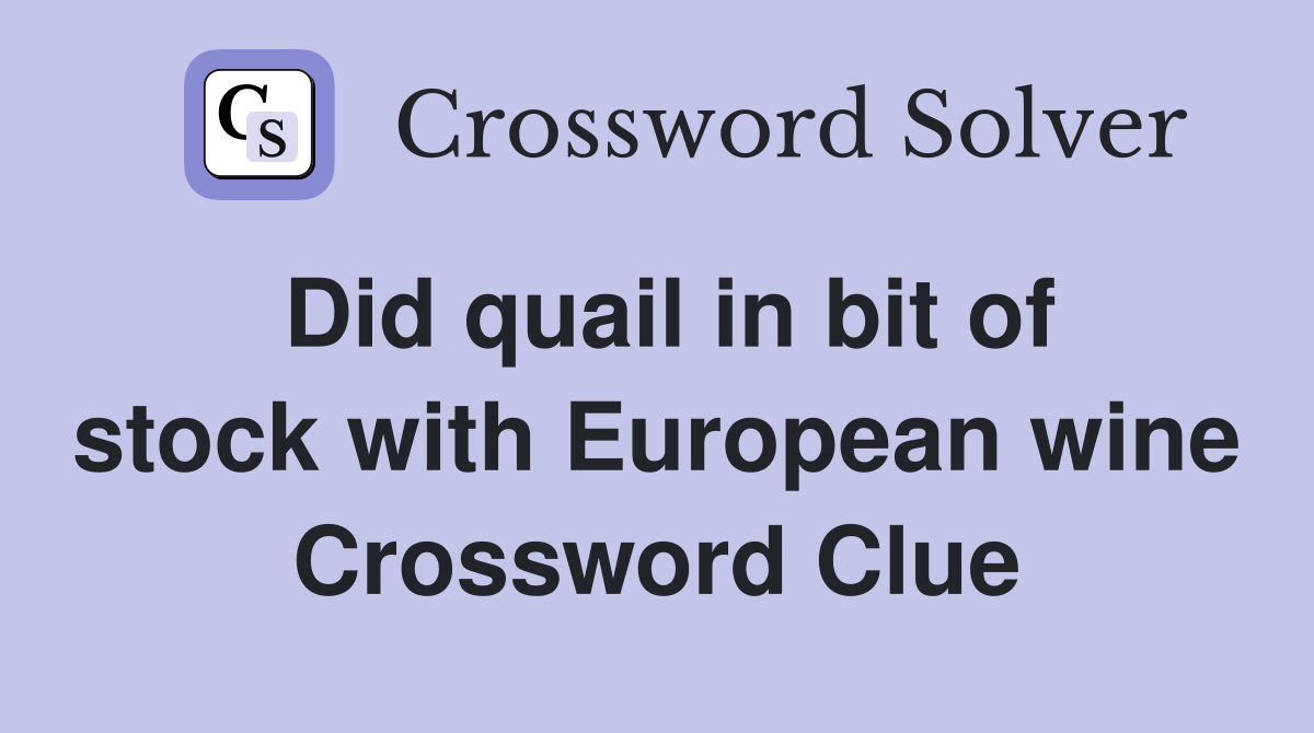 Did quail in bit of stock with European wine Crossword Clue