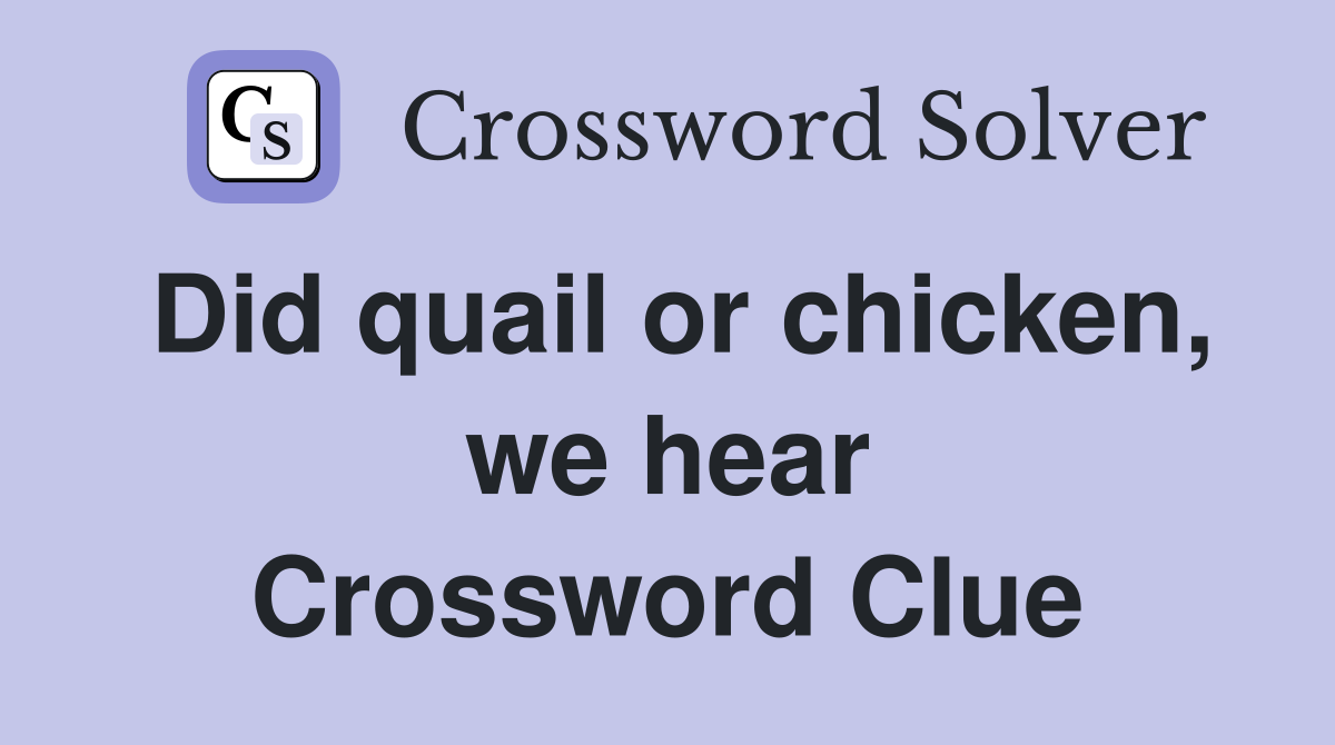 Did quail or chicken, we hear Crossword Clue