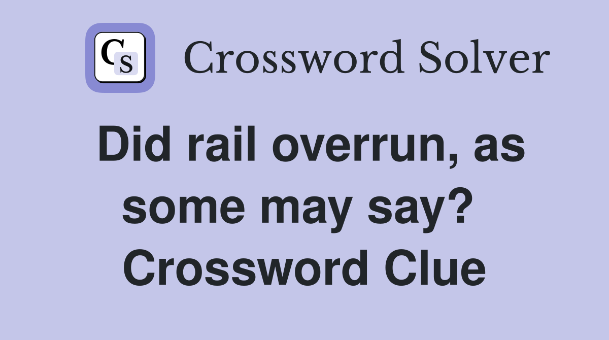 Did rail overrun, as some may say?  Crossword Clue