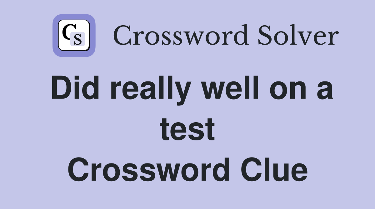 Did really well on a test Crossword Clue