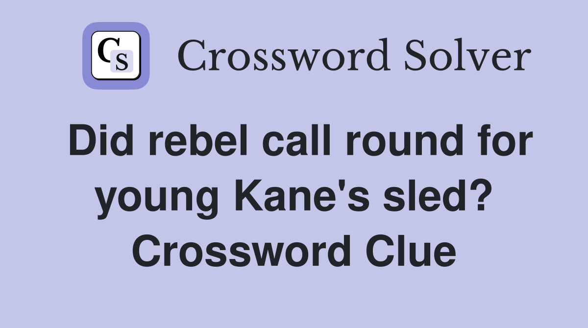 Did rebel call round for young Kane's sled? Crossword Clue