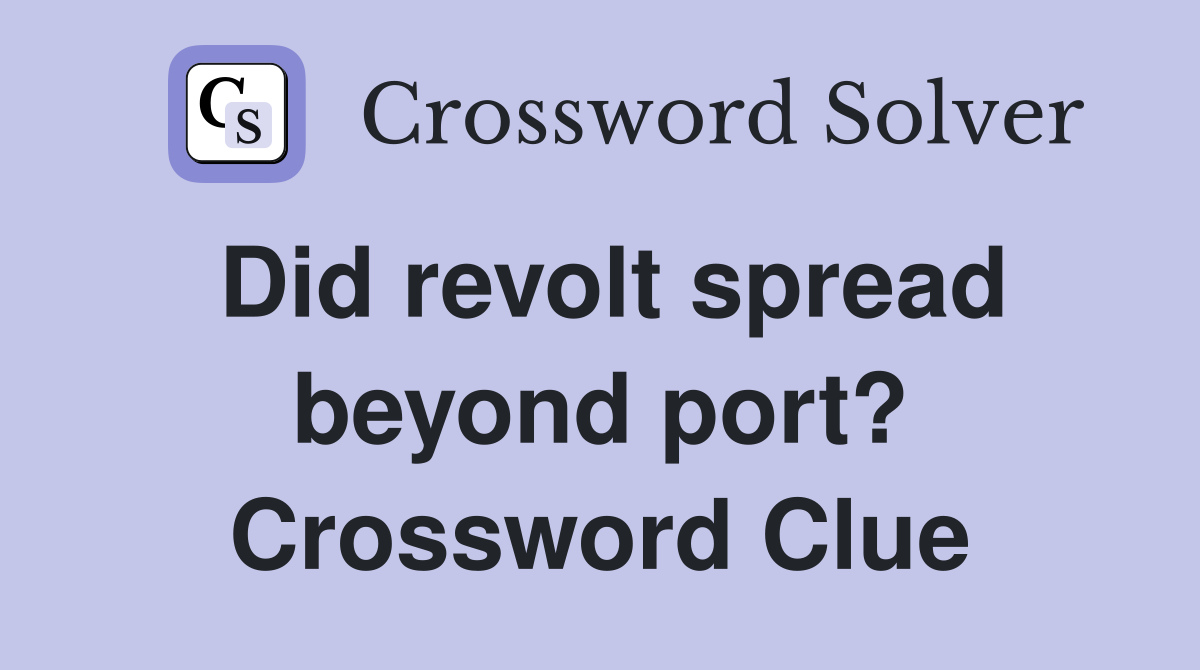 Did revolt spread beyond port? Crossword Clue