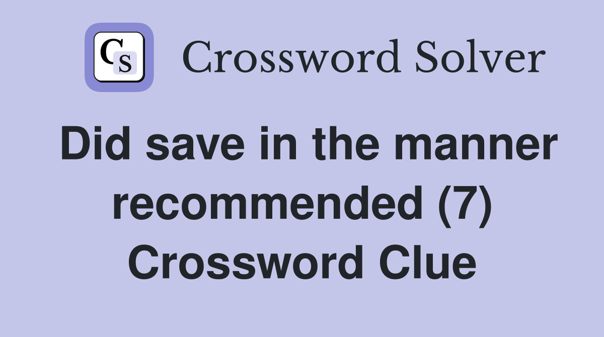 Did save in the manner recommended (7) Crossword Clue