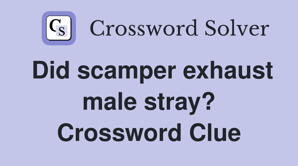 Did scamper exhaust male stray? Crossword Clue