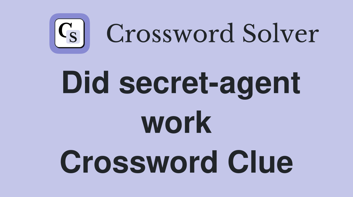 Did secret-agent work Crossword Clue