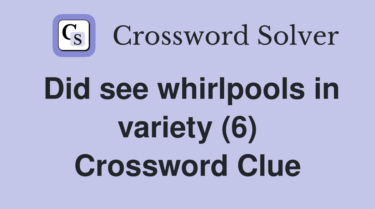 Did see whirlpools in variety (6) Crossword Clue