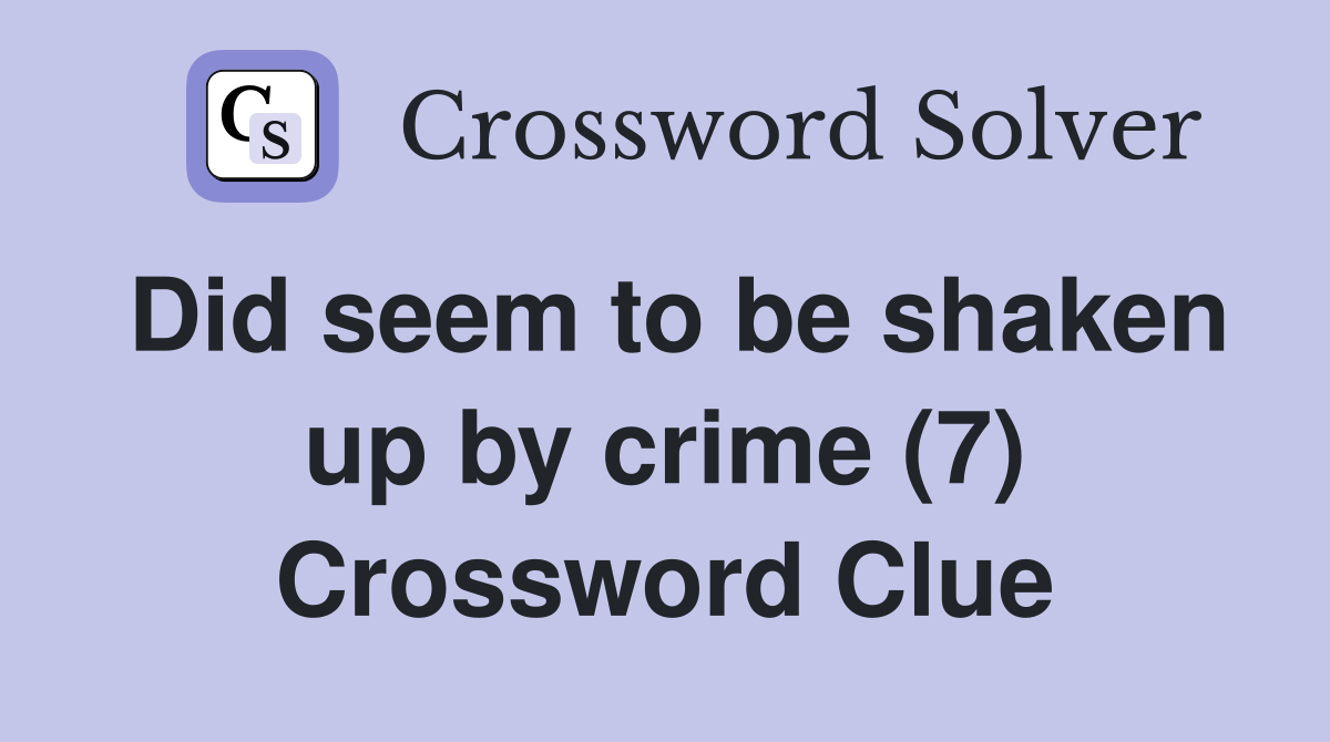 Did seem to be shaken up by crime (7) Crossword Clue