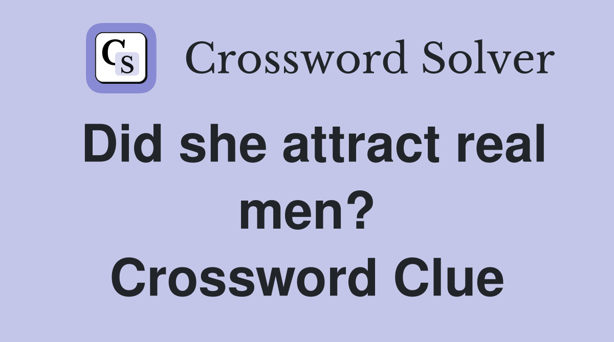Did she attract real men? Crossword Clue