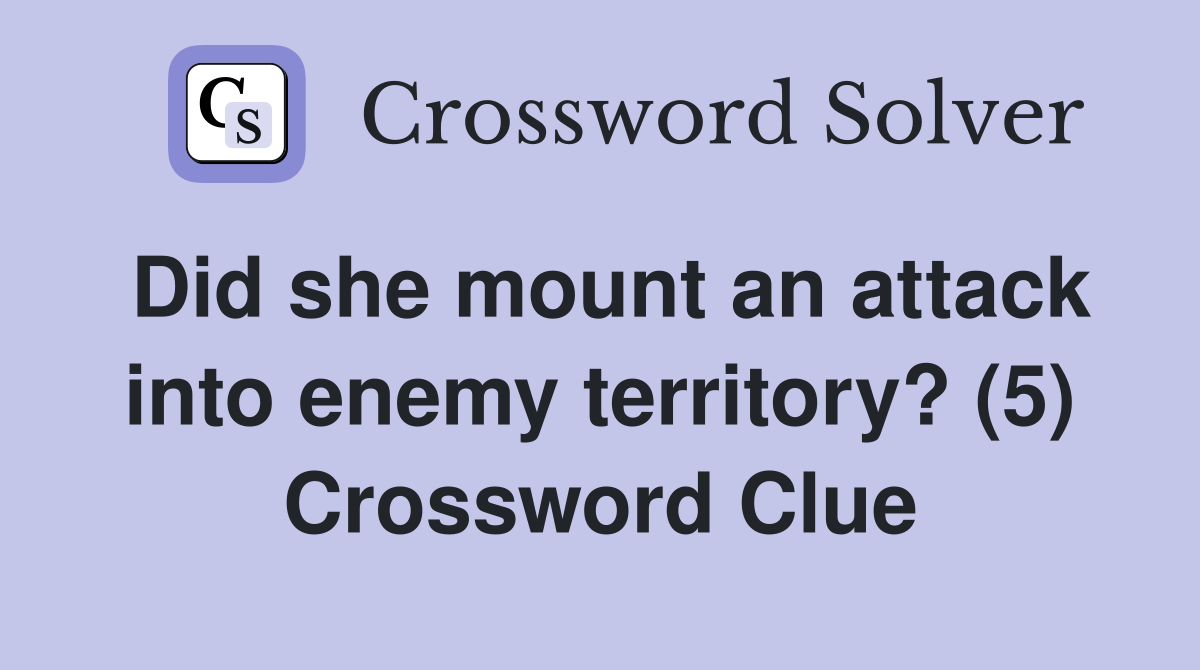 Did she mount an attack into enemy territory? (5) Crossword Clue