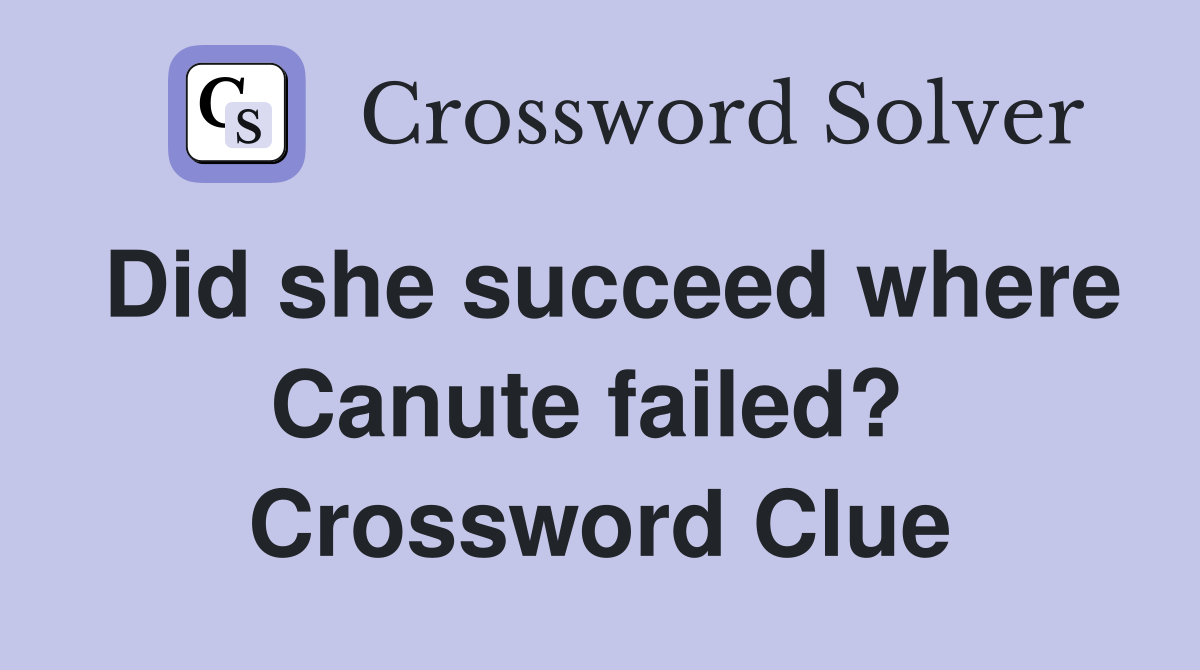 Did she succeed where Canute failed?  Crossword Clue