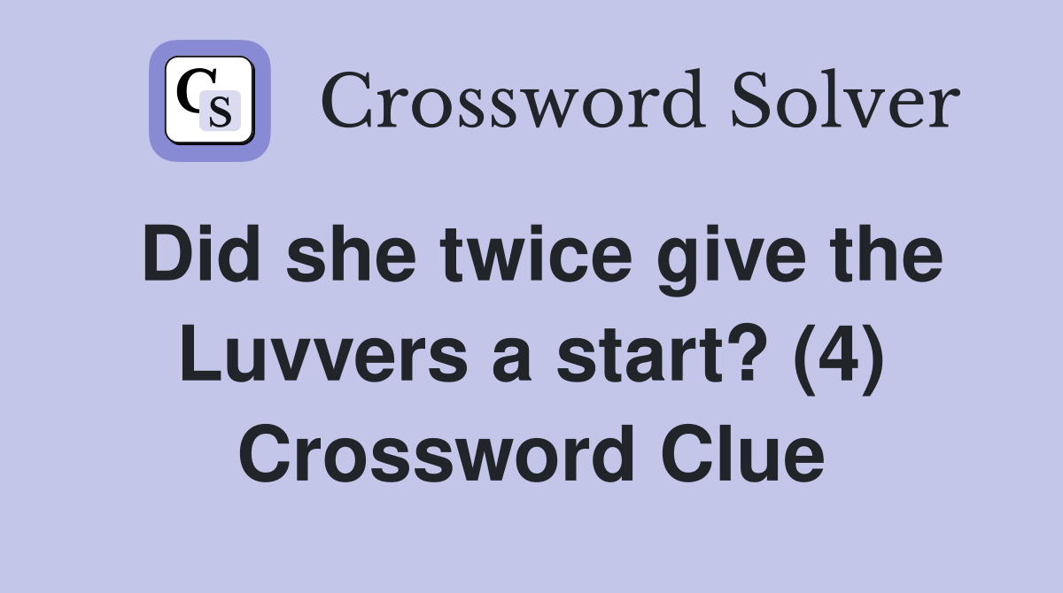 Did she twice give the Luvvers a start? (4) Crossword Clue