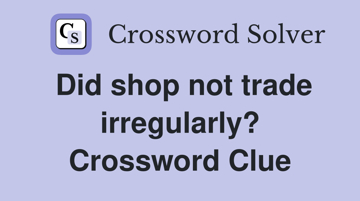 Did shop not trade irregularly? Crossword Clue