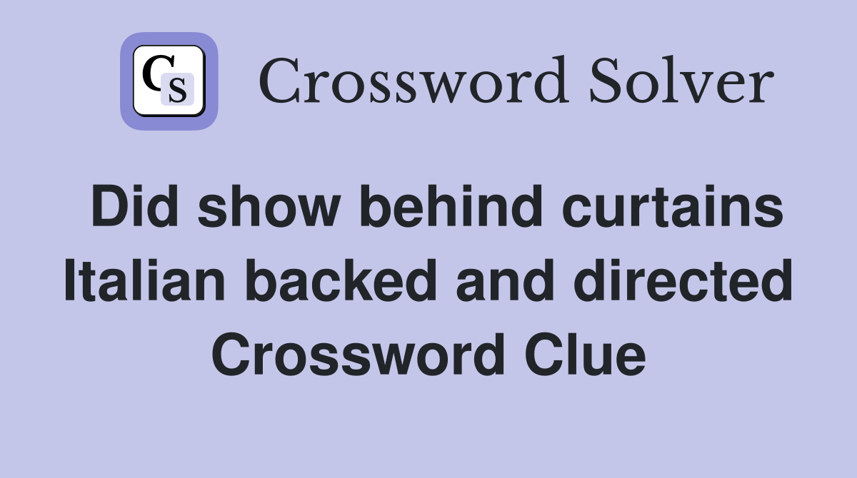 Did show behind curtains Italian backed and directed Crossword Clue