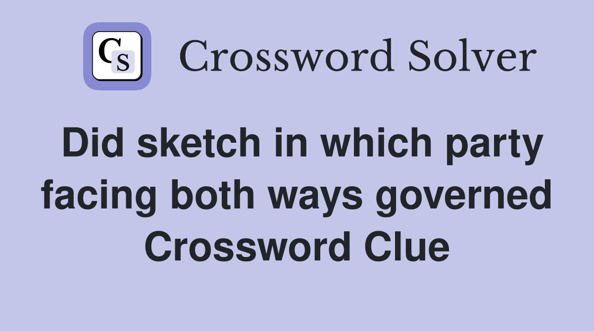Did sketch in which party facing both ways governed Crossword Clue