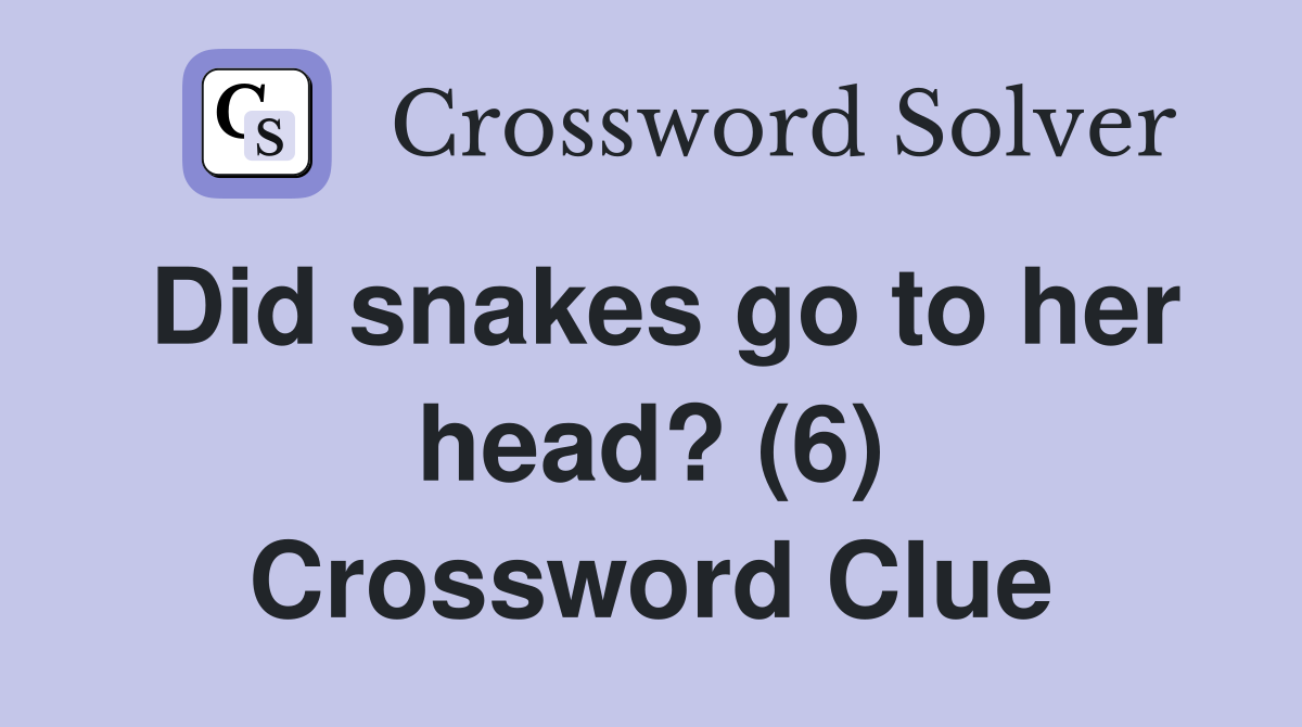 Did snakes go to her head? (6) Crossword Clue